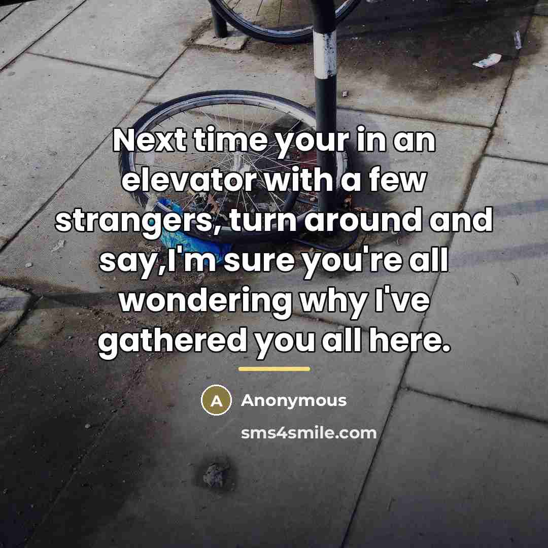 “Next time your in an elevator with a few strangers,…” quote by Anonymous