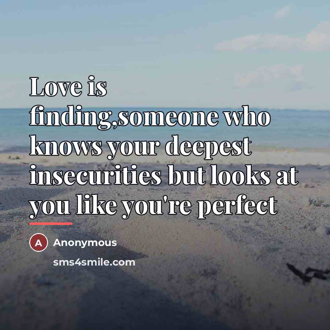 “Love is finding,someone who knows your deepest insecurities but looks…” quote by Anonymous