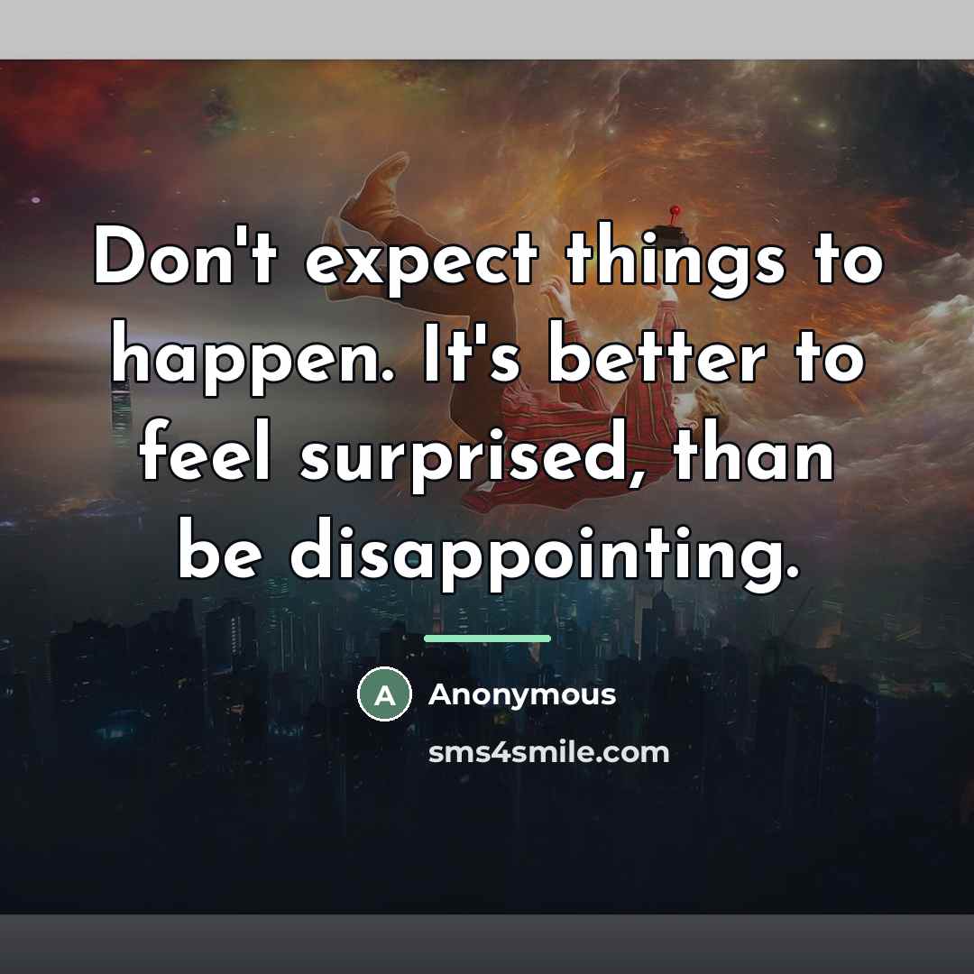 “Don't expect things to happen. It's better to feel surprised,…” quote by Anonymous