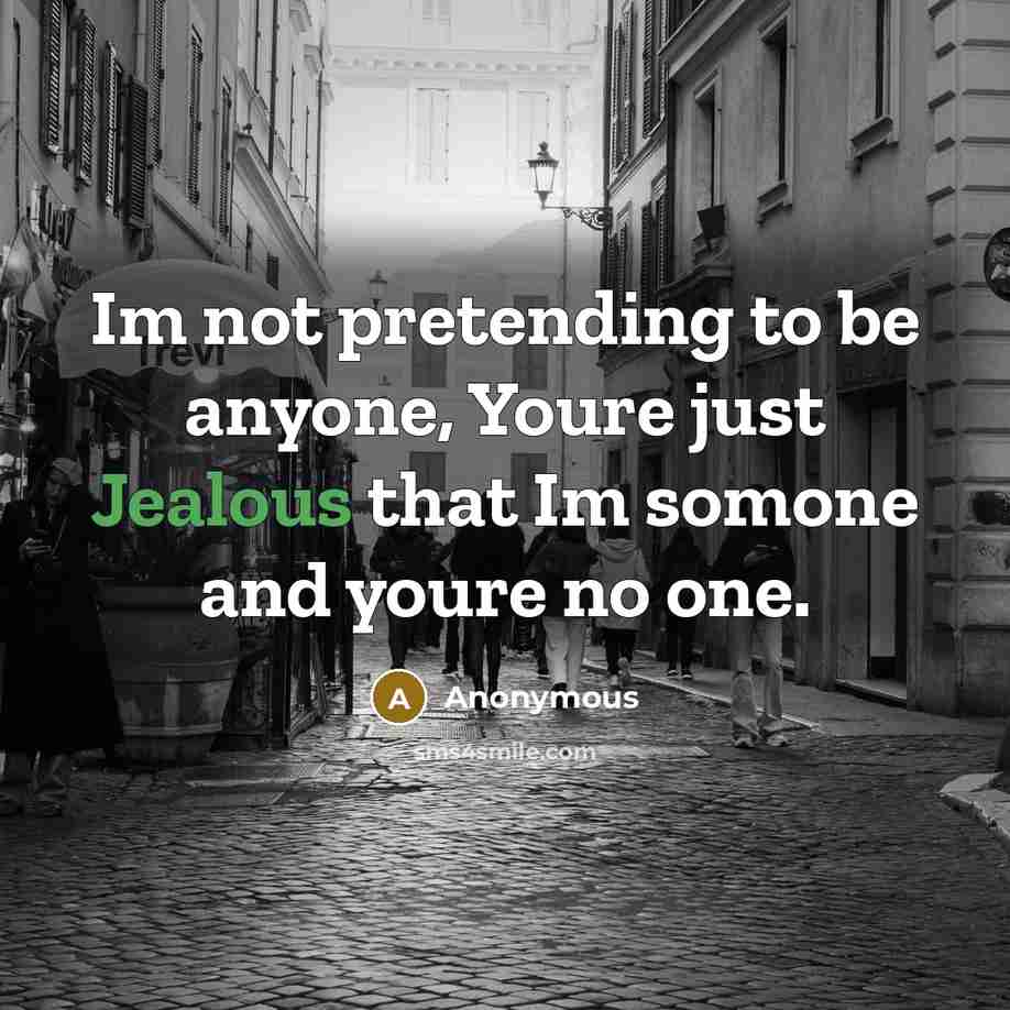 “Im not pretending to be anyone, Youre just Jealous that…” quote by Anonymous