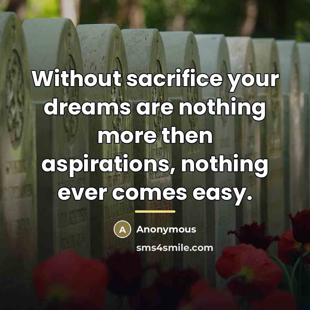 “Without sacrifice your dreams are nothing more then aspirations, nothing…” quote by Anonymous