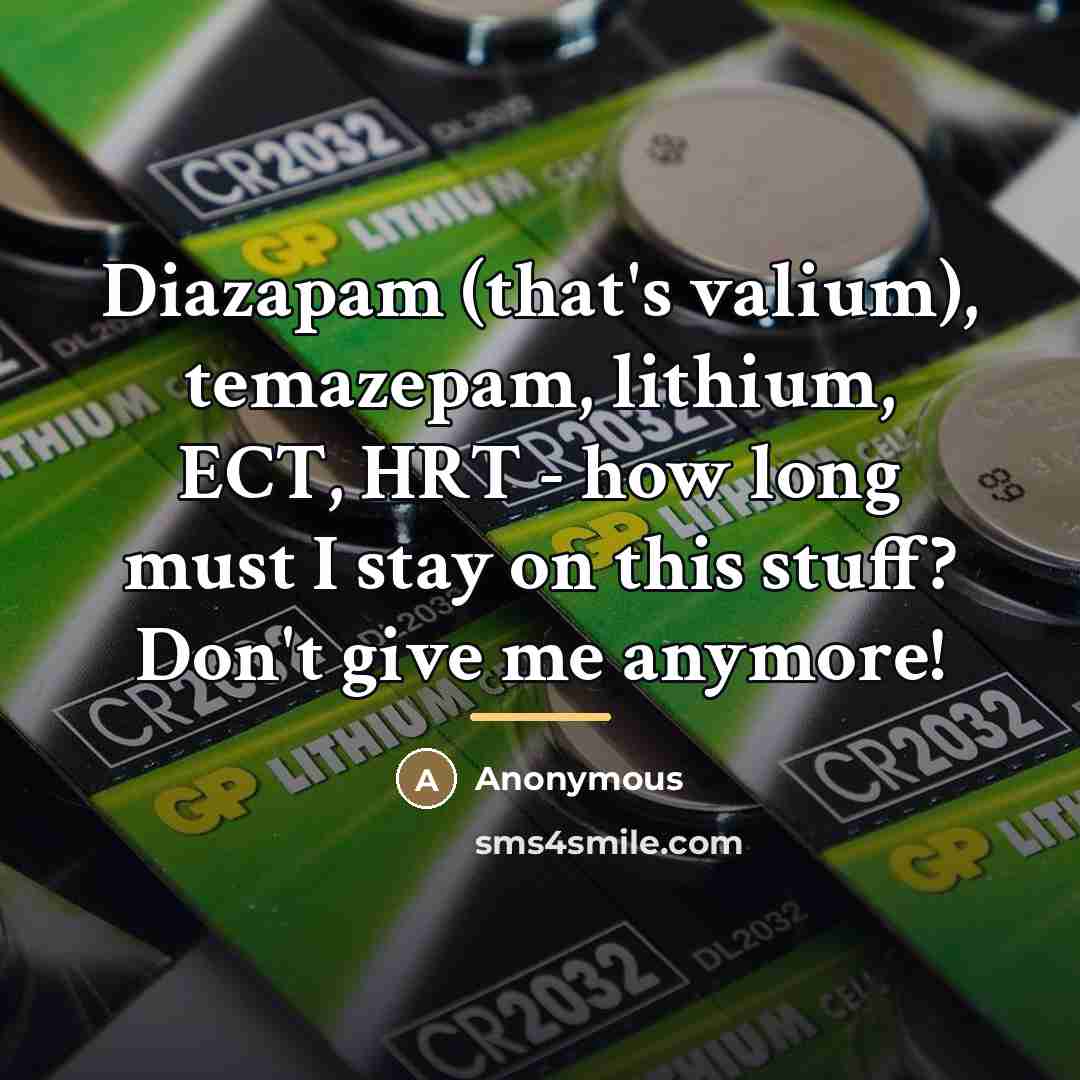“Diazapam (that's valium), temazepam, lithium, ECT, HRT - how long…” quote by Anonymous