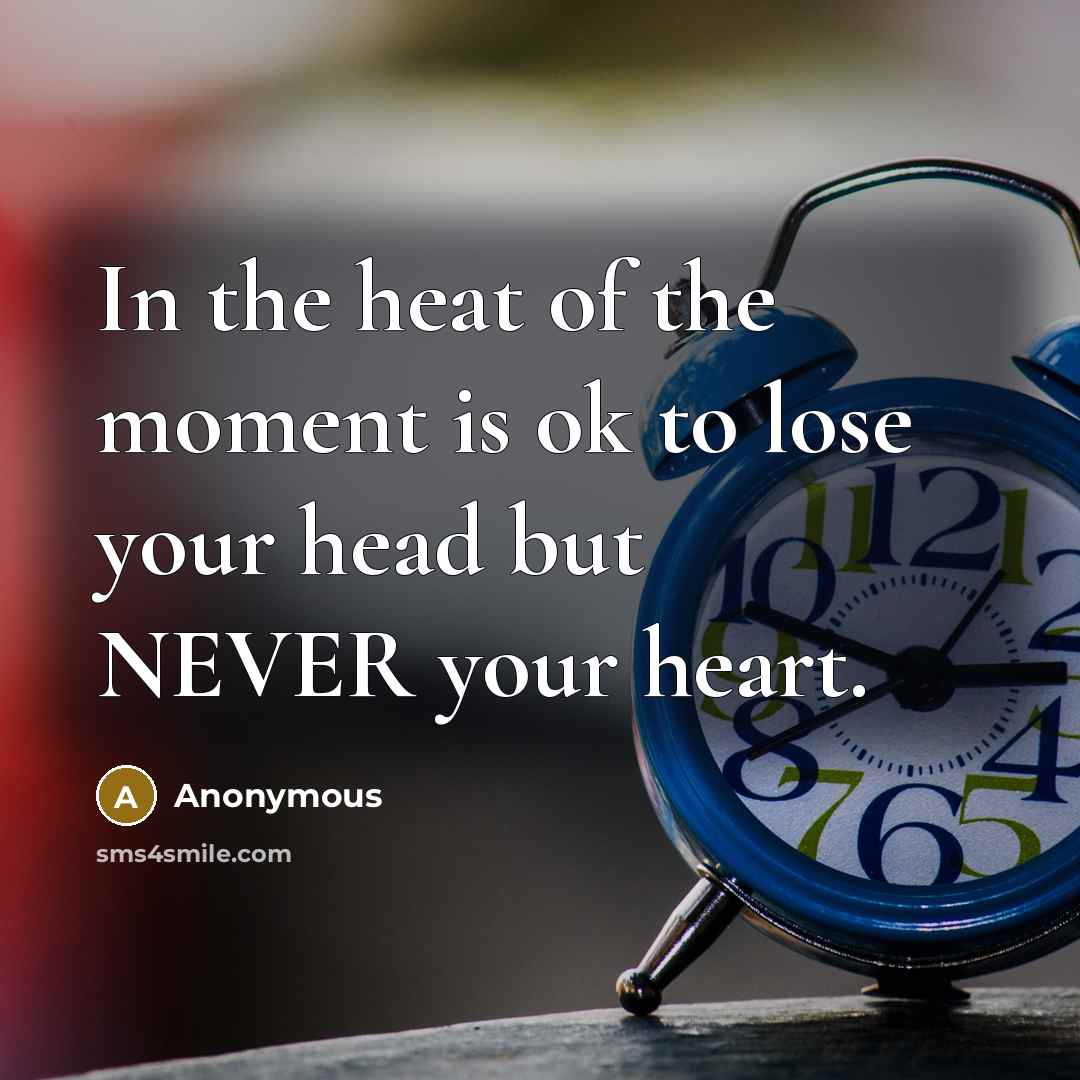 “In the heat of the moment is ok to lose…” quote by Anonymous