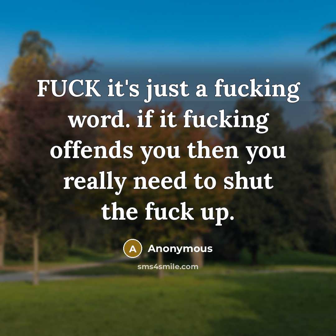 “FUCK it's just a fucking word. if it fucking offends you then you really need to shut the fuck up.” quote by Anonymous