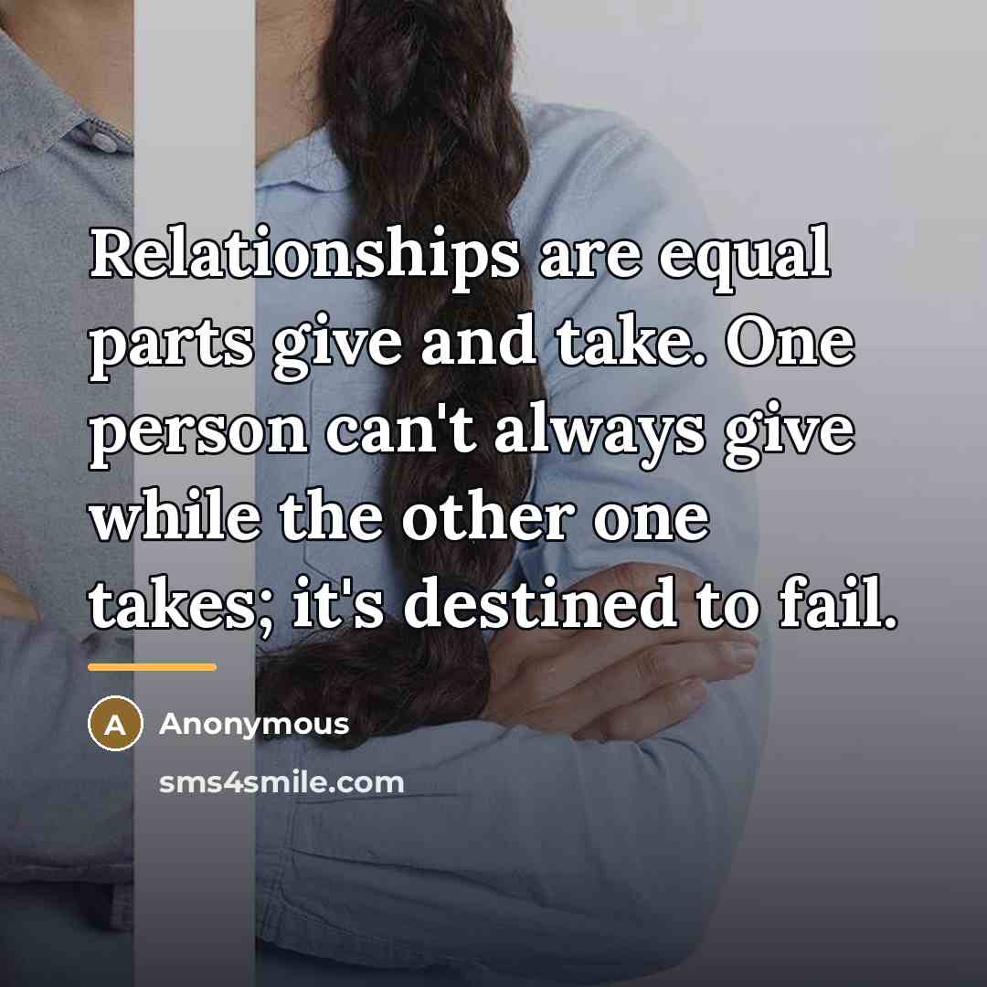 “Relationships are equal parts give and take. One person can't…” quote by Anonymous