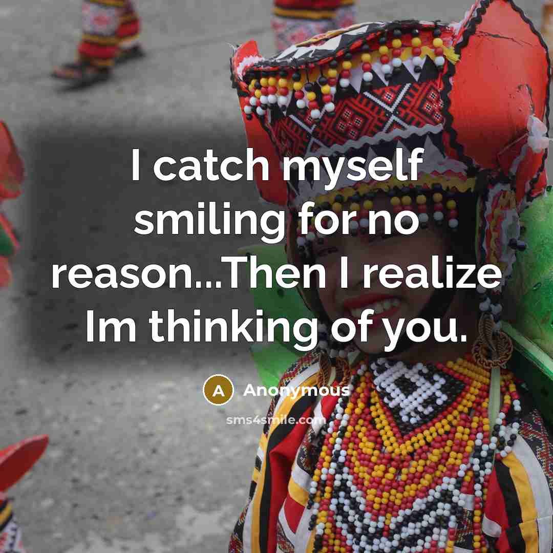 “I catch myself smiling for no reason...Then I realize Im thinking of you.” quote by Anonymous