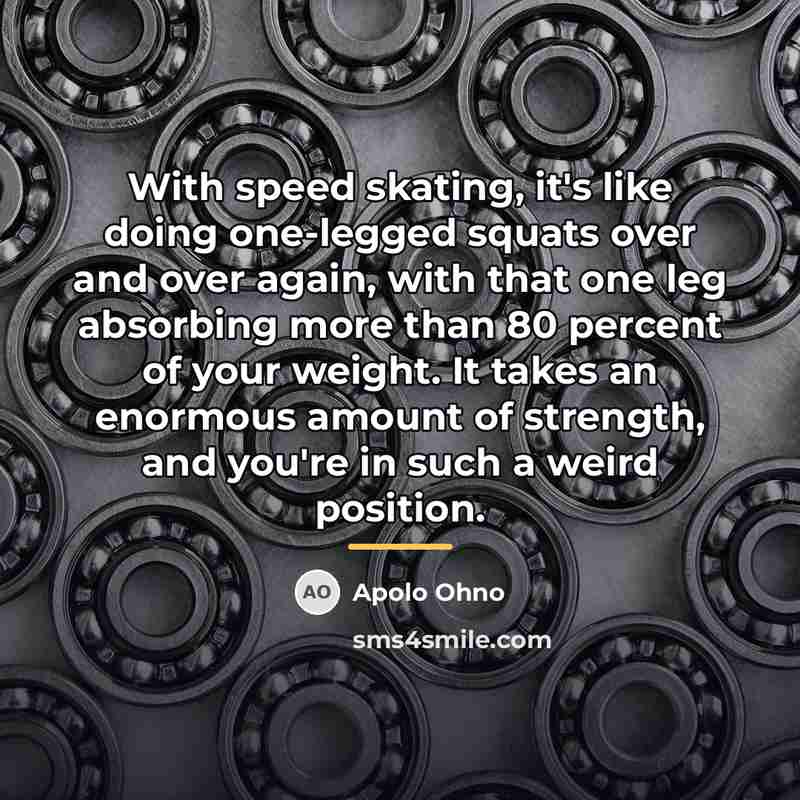 “With speed skating, it's like doing one-legged squats over and…” quote by Apolo Ohno