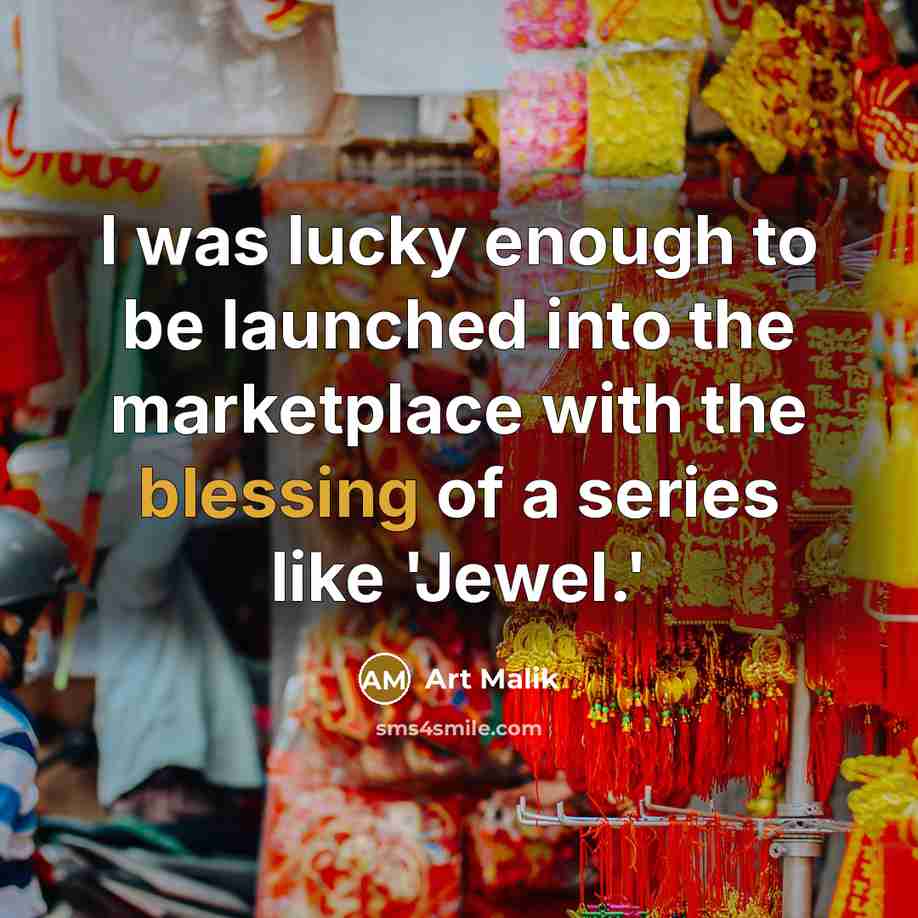 “I was lucky enough to be launched into the marketplace…” quote by Art Malik
