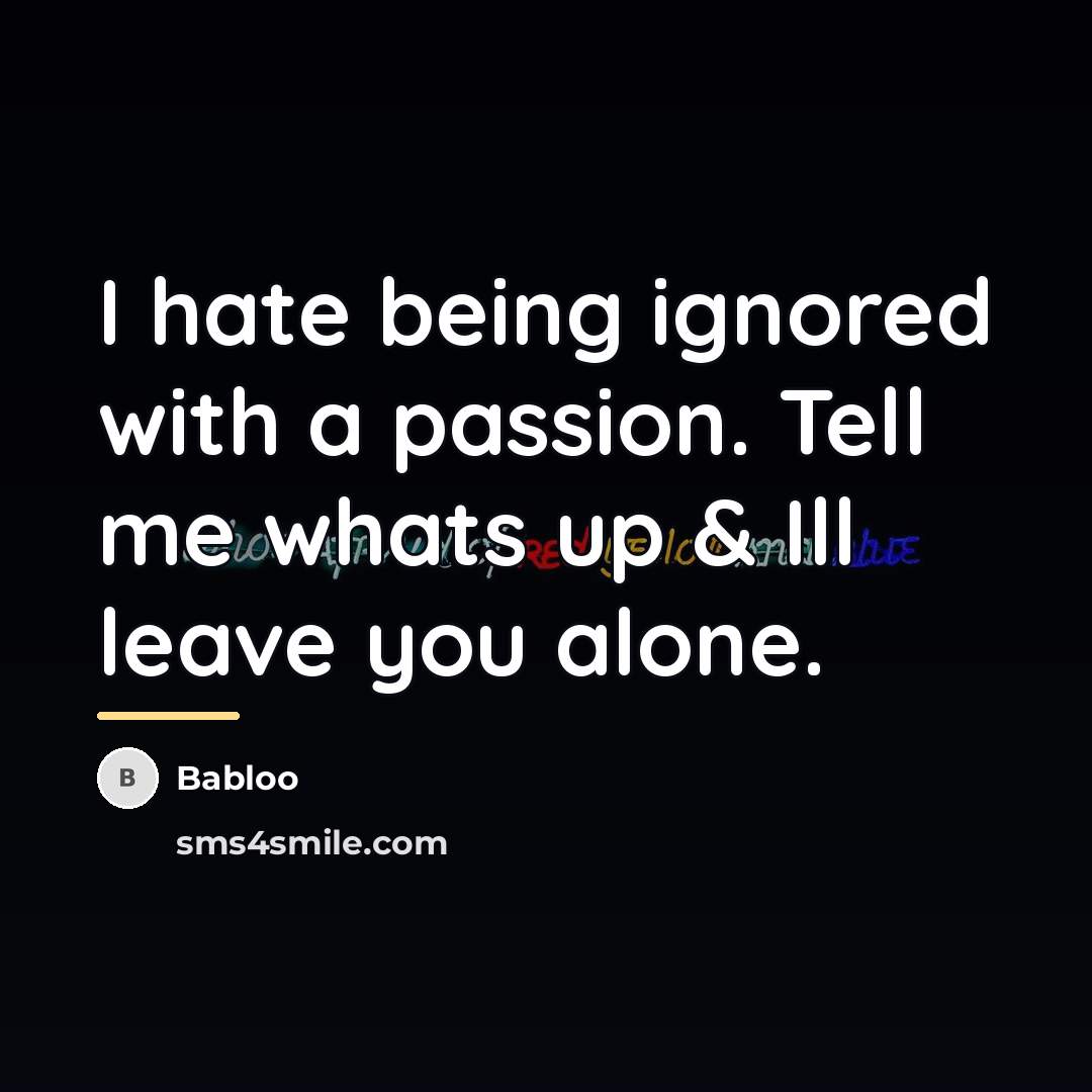 “I hate being ignored with a passion. Tell me whats…” quote by Babloo