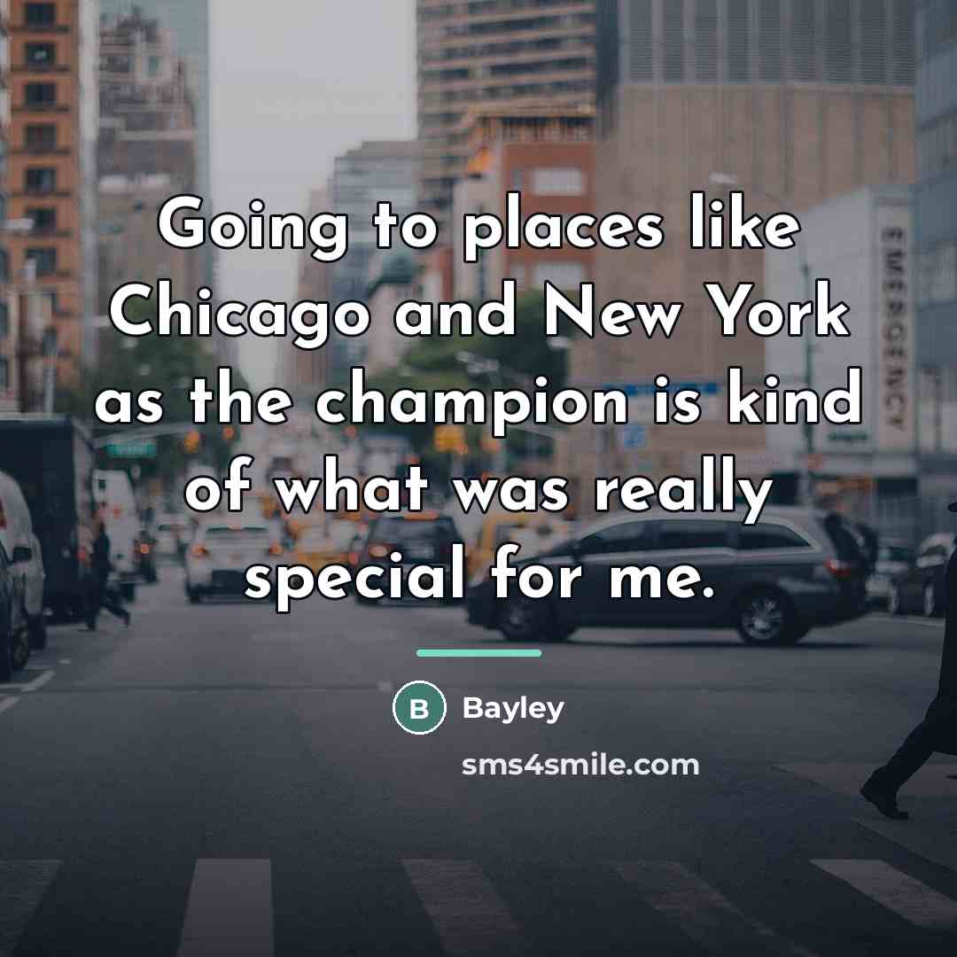 “Going to places like Chicago and New York as the…” quote by Bayley
