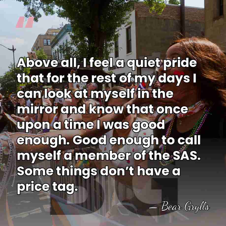 Above all, I feel a quiet pride that for the rest of&hellip; - Bear Grylls
