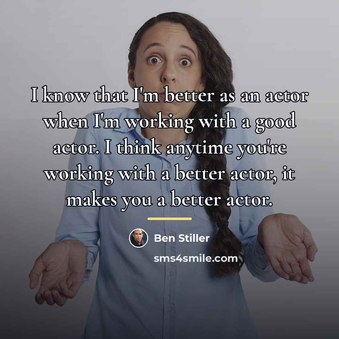 “I know that I'm better as an actor when I'm…” quote by Ben Stiller