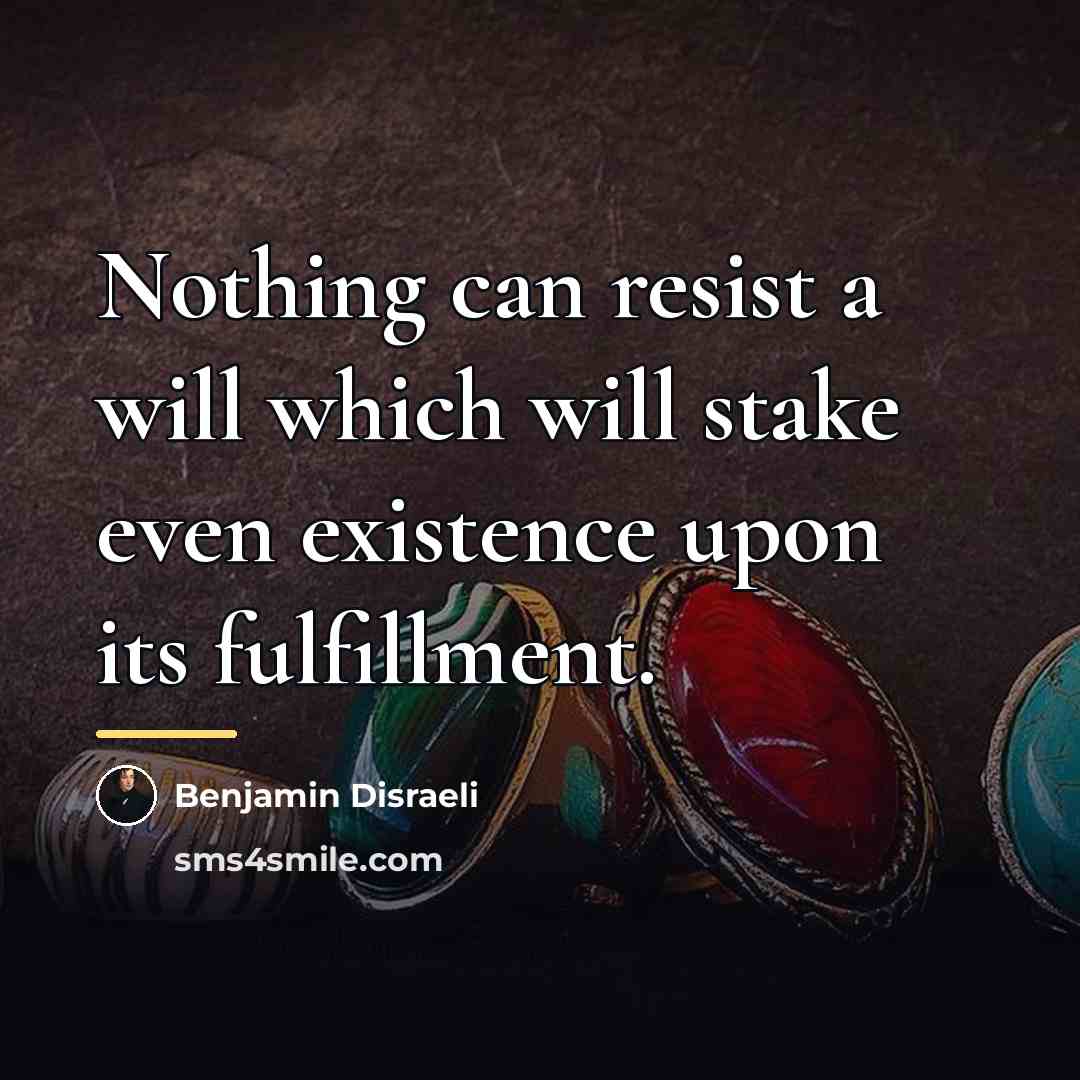 “Nothing can resist a will which will stake even existence…” quote by Benjamin Disraeli
