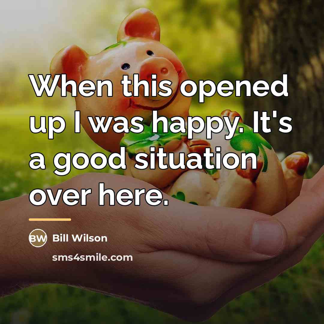 “When this opened up I was happy. It's a good…” quote by Bill Wilson