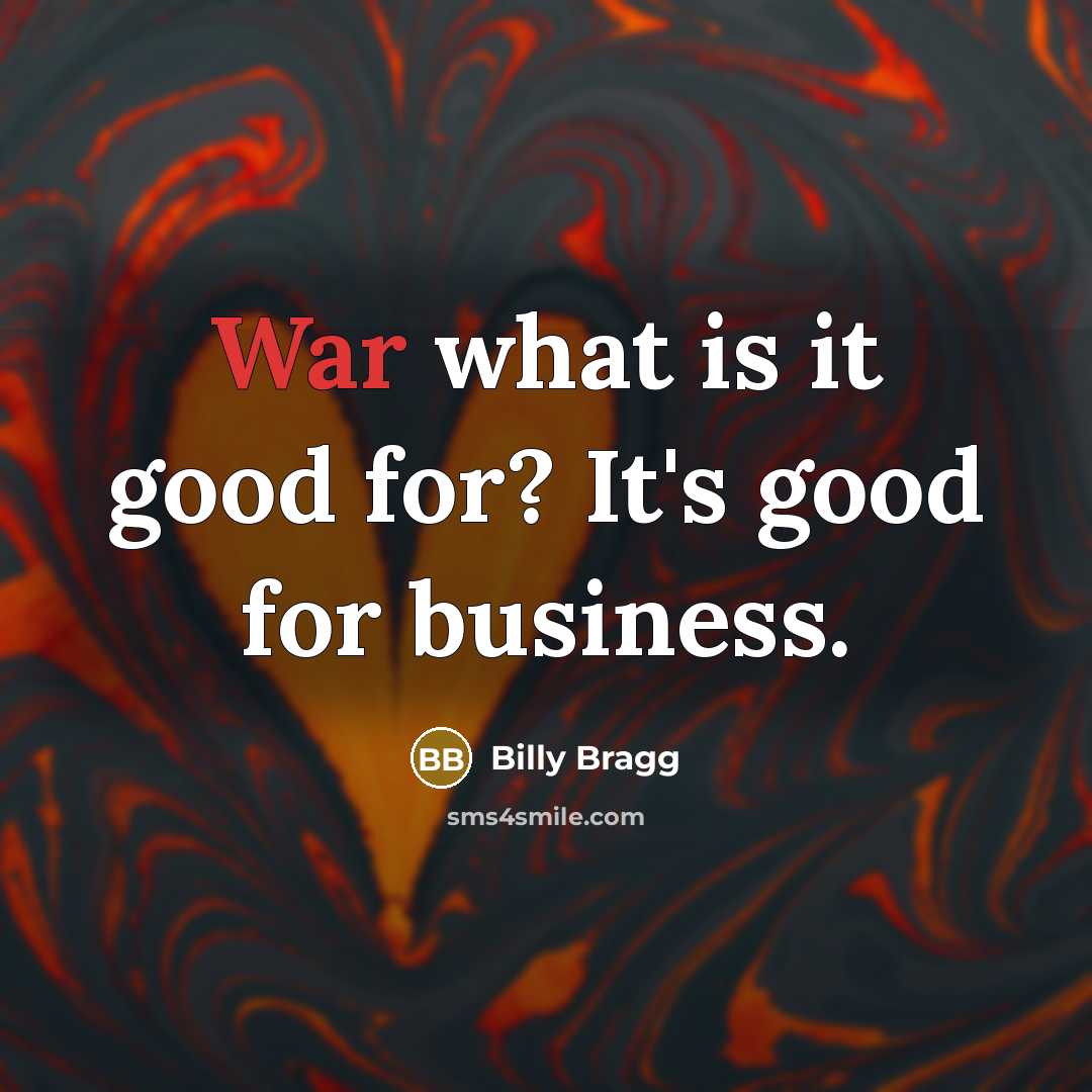“War what is it good for? It's good for business.…” quote by Billy Bragg