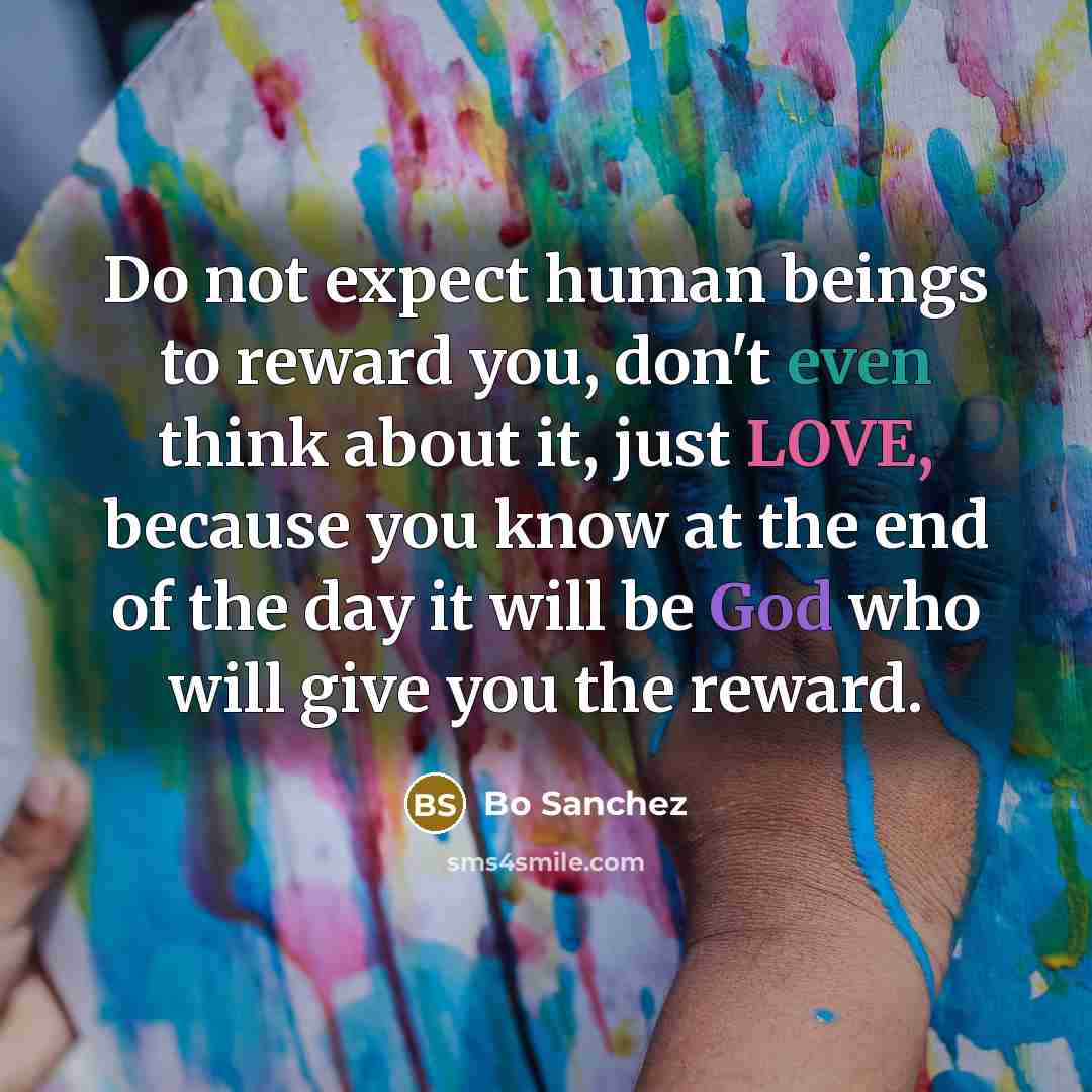 “Do not expect human beings to reward you, don't even…” quote by Bo Sanchez