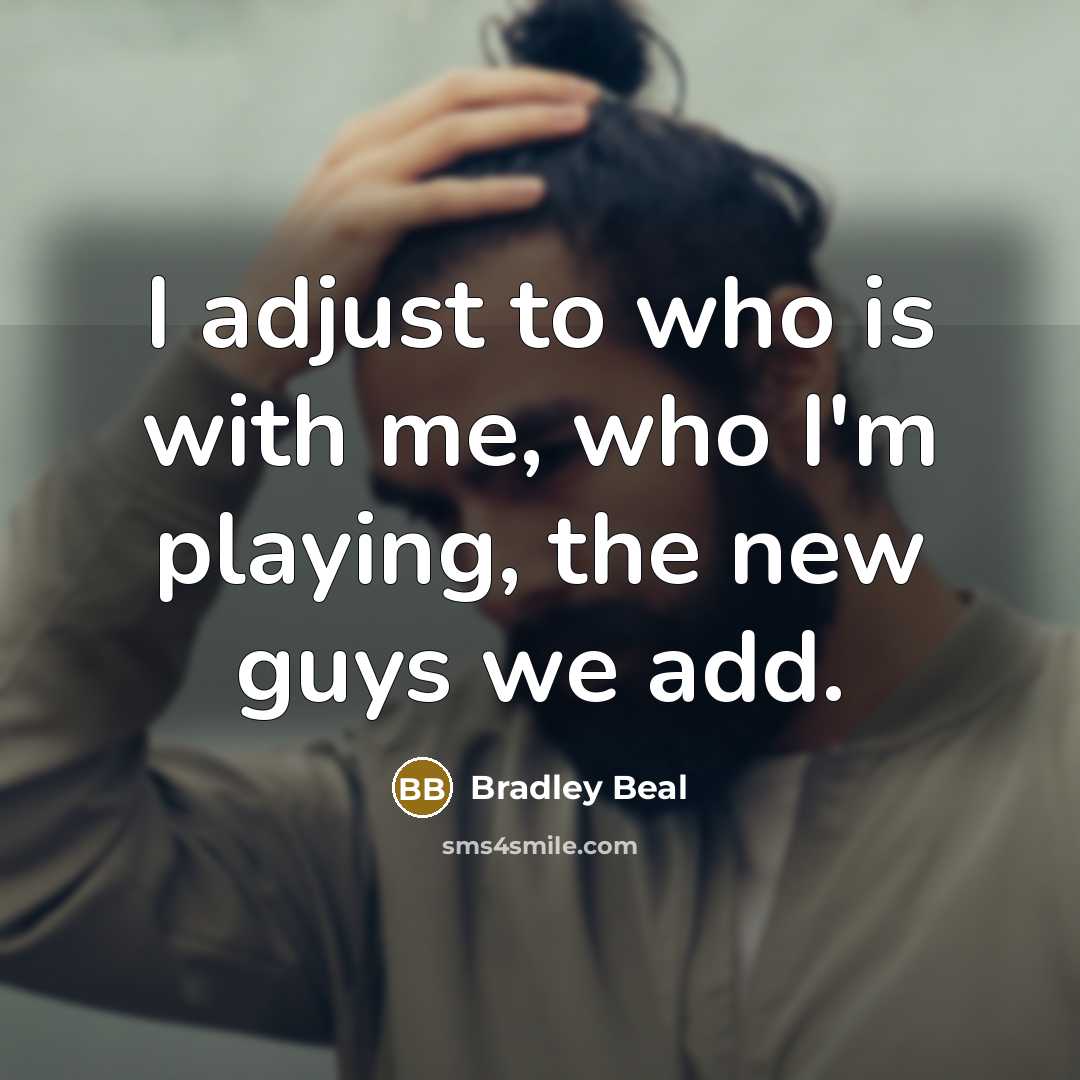 “I adjust to who is with me, who I'm playing,…” quote by Bradley Beal