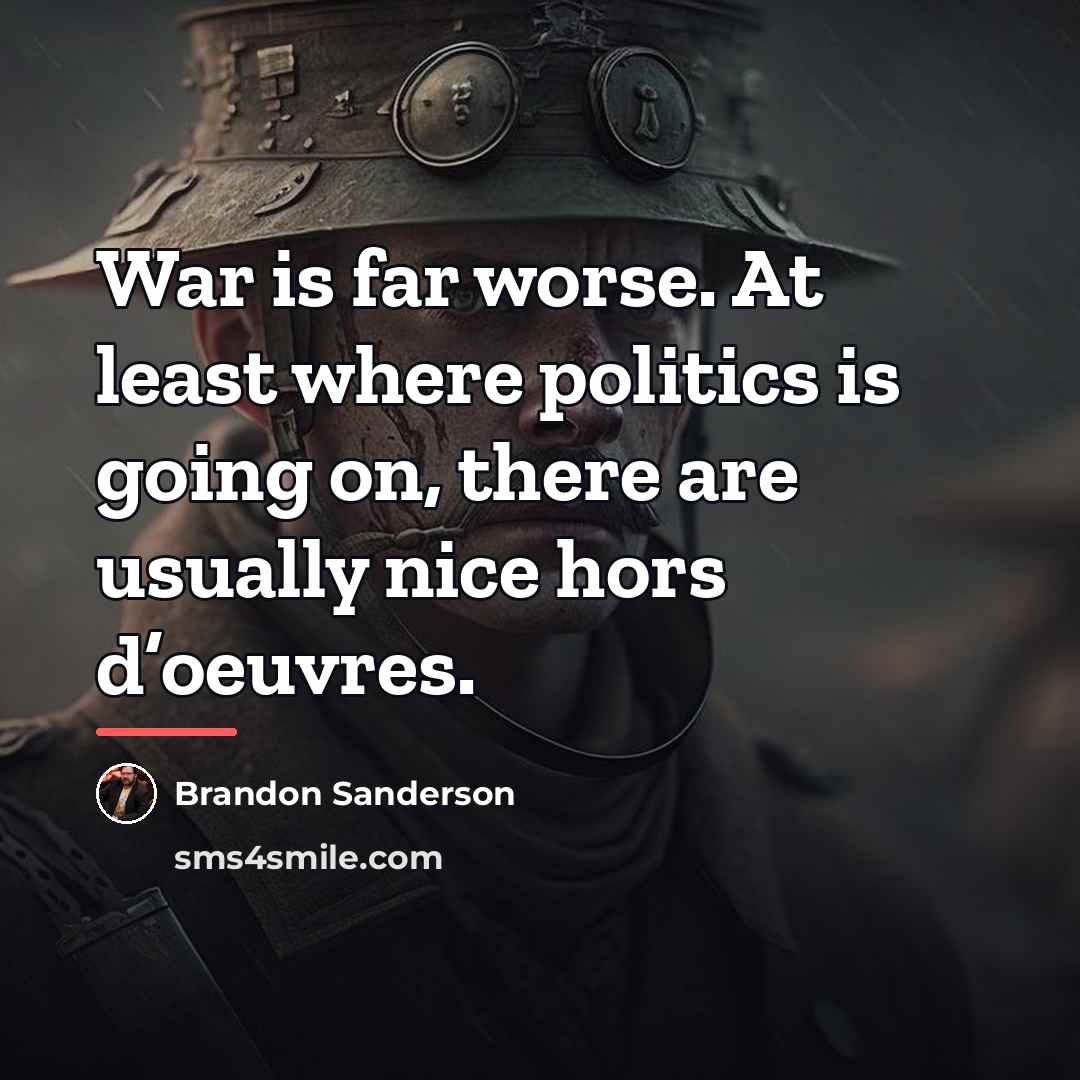 “War is far worse. At least where politics is going…” quote by Brandon Sanderson