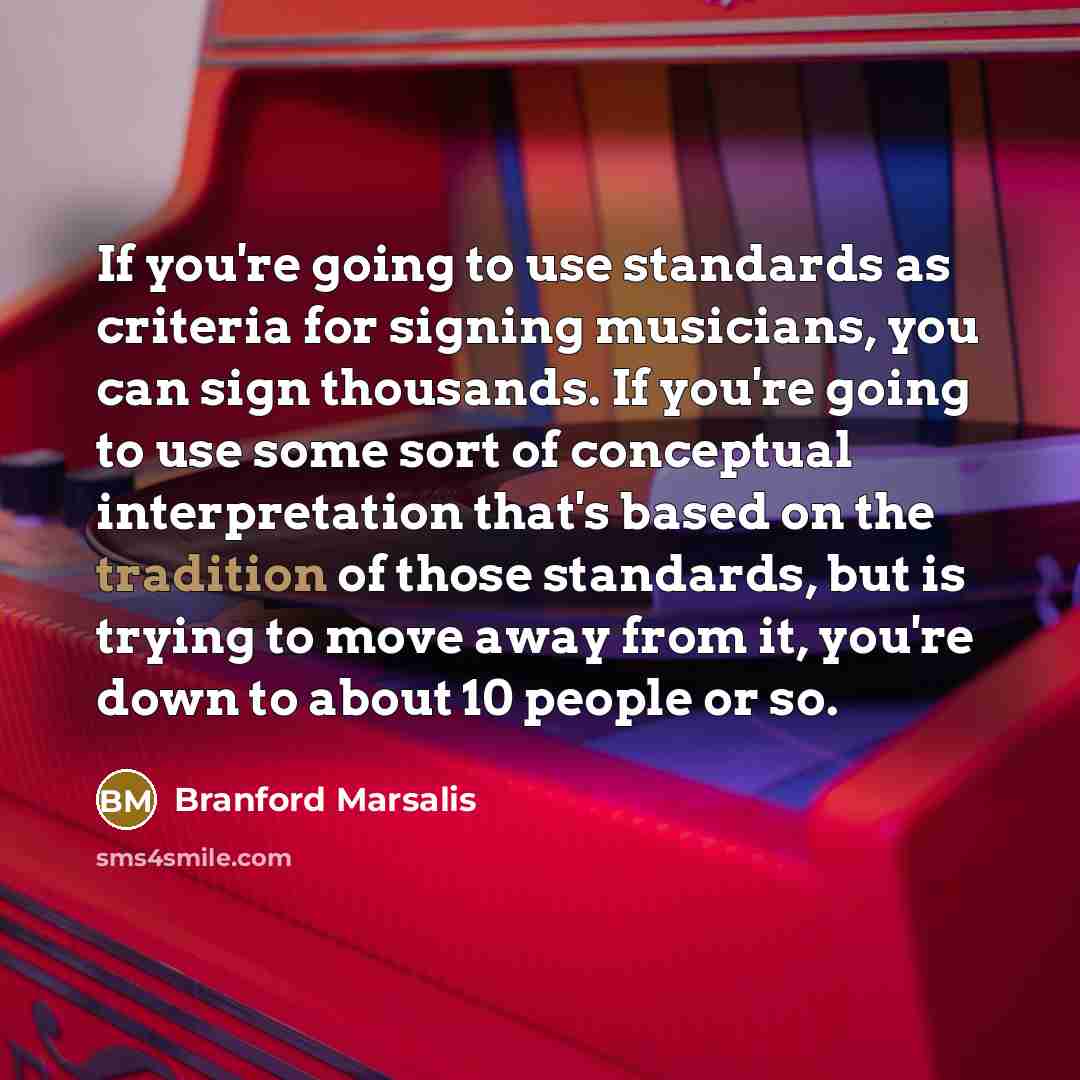 “If you're going to use standards as criteria for signing…” quote by Branford Marsalis