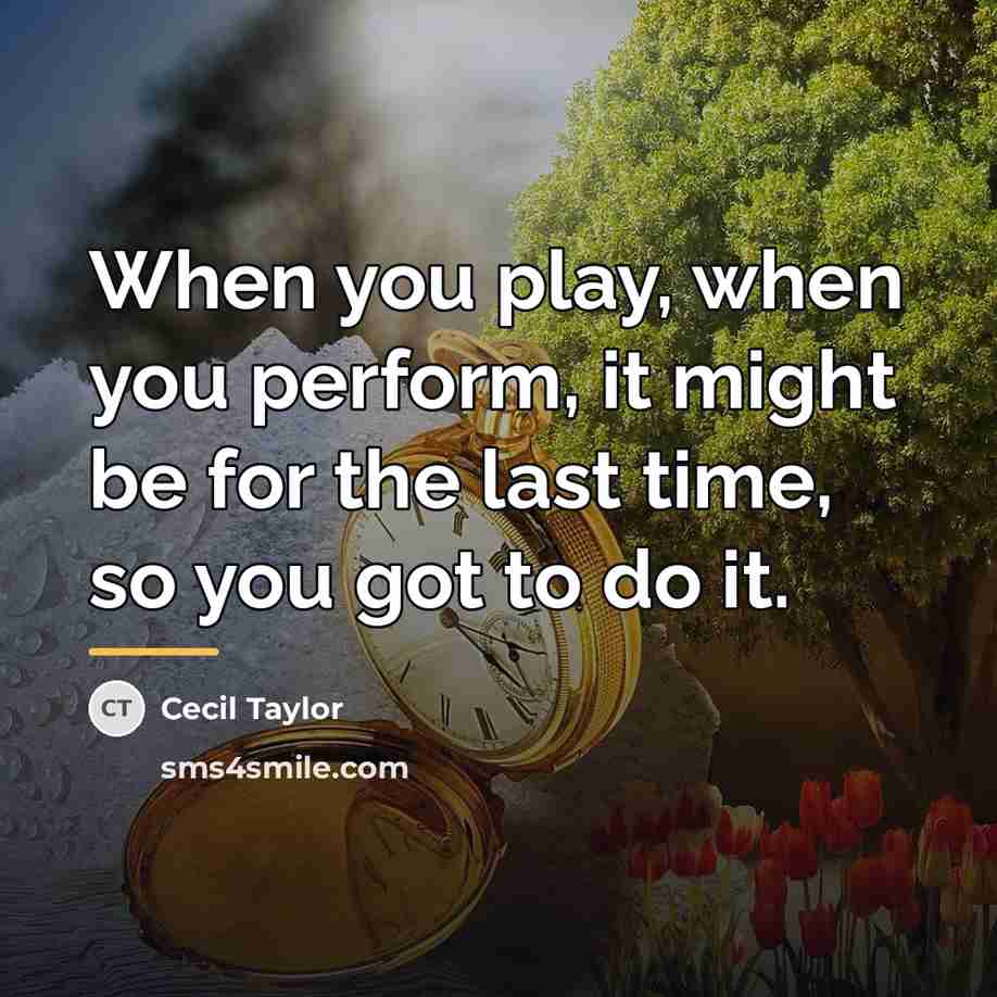 “When you play, when you perform, it might be for…” quote by Cecil Taylor