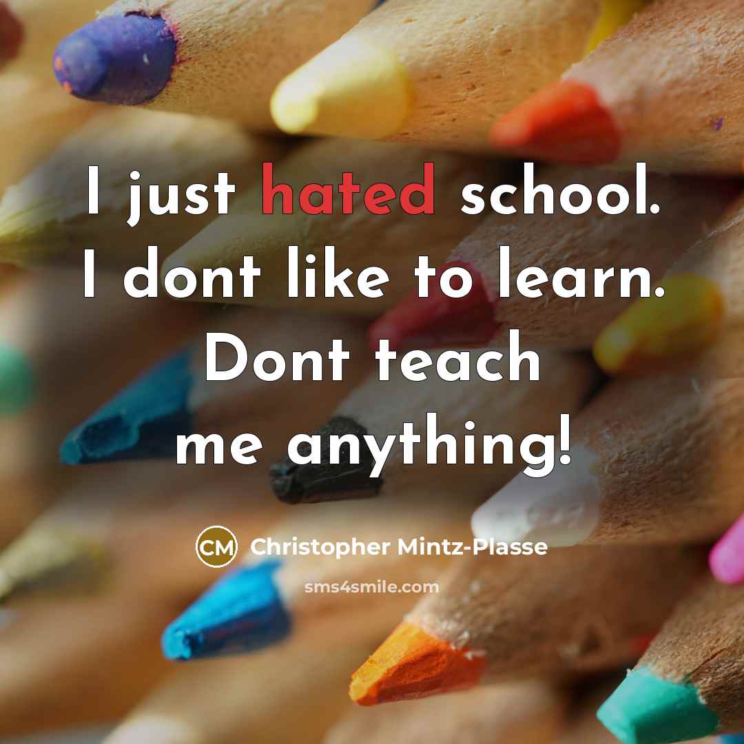 “I just hated school. I dont like to learn. Dont teach me anything!” quote by Christopher Mintz-Plasse