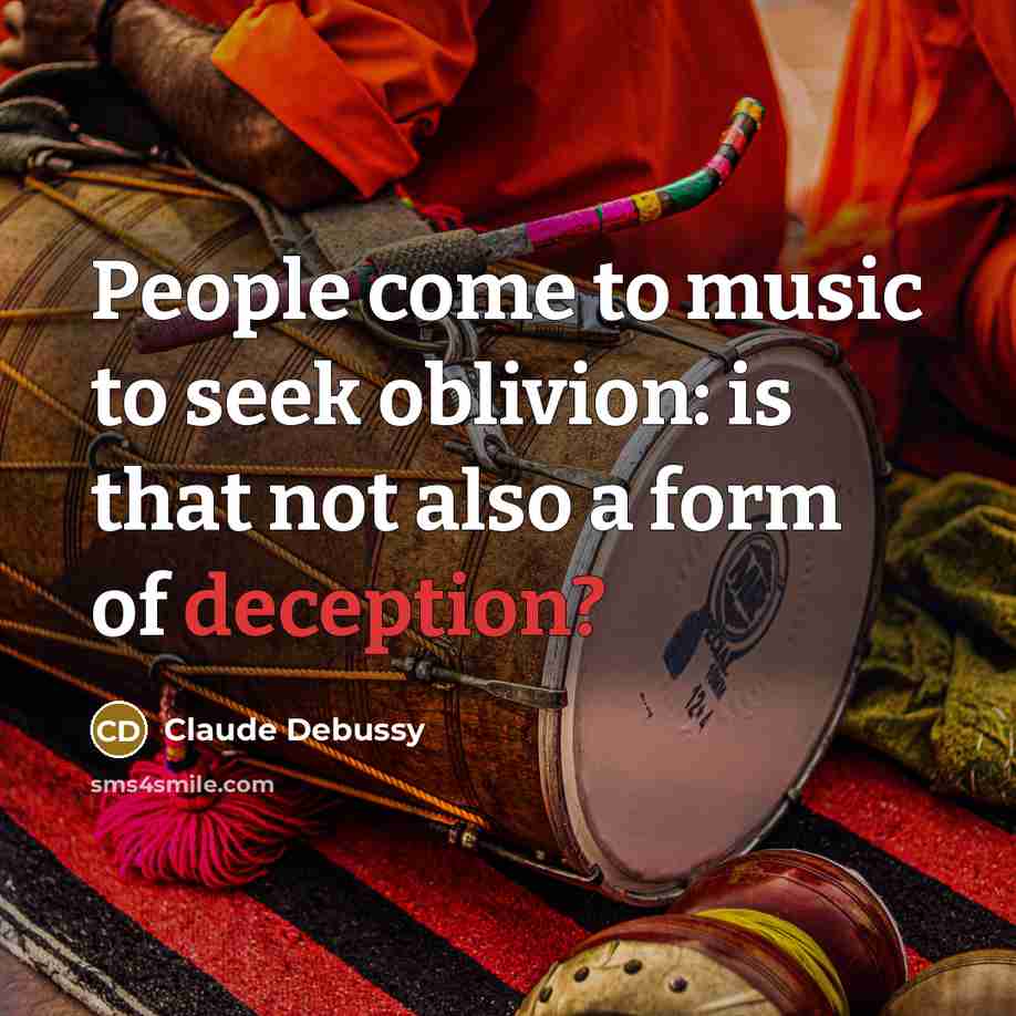 “People come to music to seek oblivion: is that not…” quote by Claude Debussy