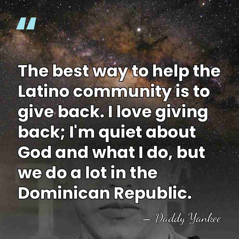 The best way to help the Latino community is to give back.&hellip; - Daddy Yankee