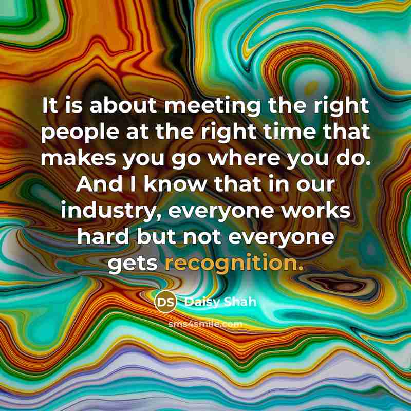 “It is about meeting the right people at the right…” quote by Daisy Shah