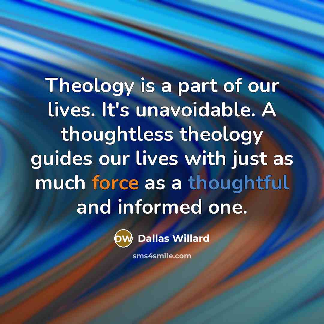 “Theology is a part of our lives. It's unavoidable. A…” quote by Dallas Willard