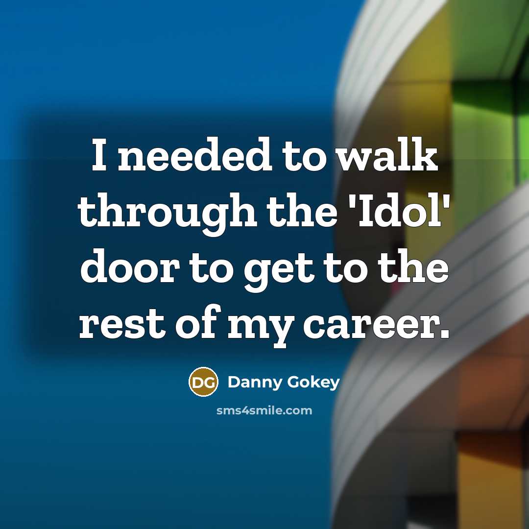 “I needed to walk through the 'Idol' door to get…” quote by Danny Gokey