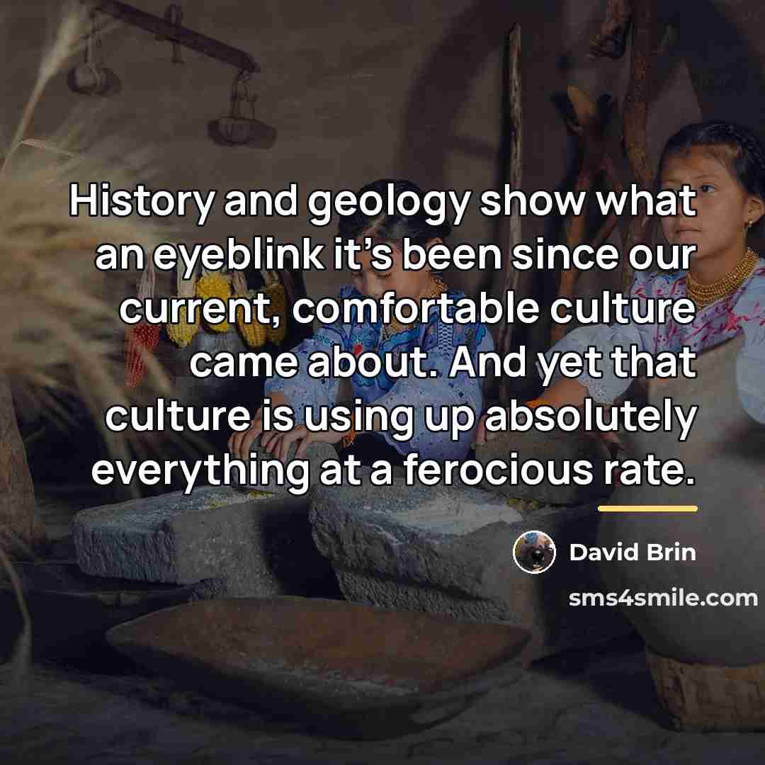 “History and geology show what an eyeblink it's been since…” quote by David Brin