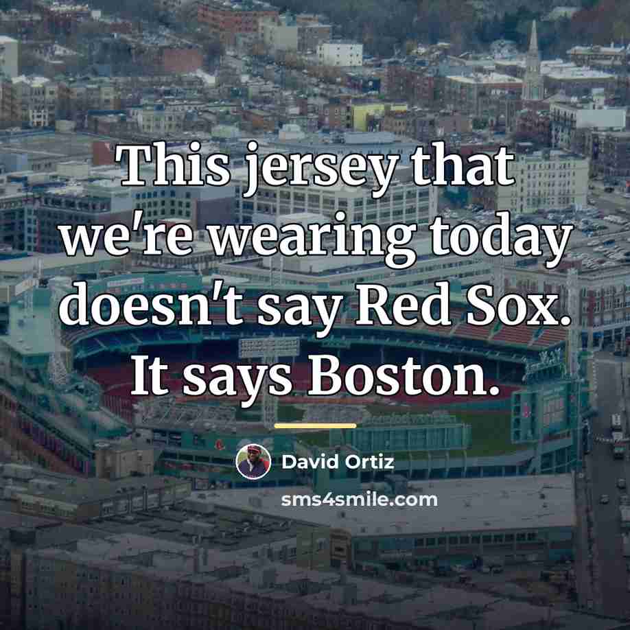 “This jersey that we're wearing today doesn't say Red Sox.…” quote by David Ortiz