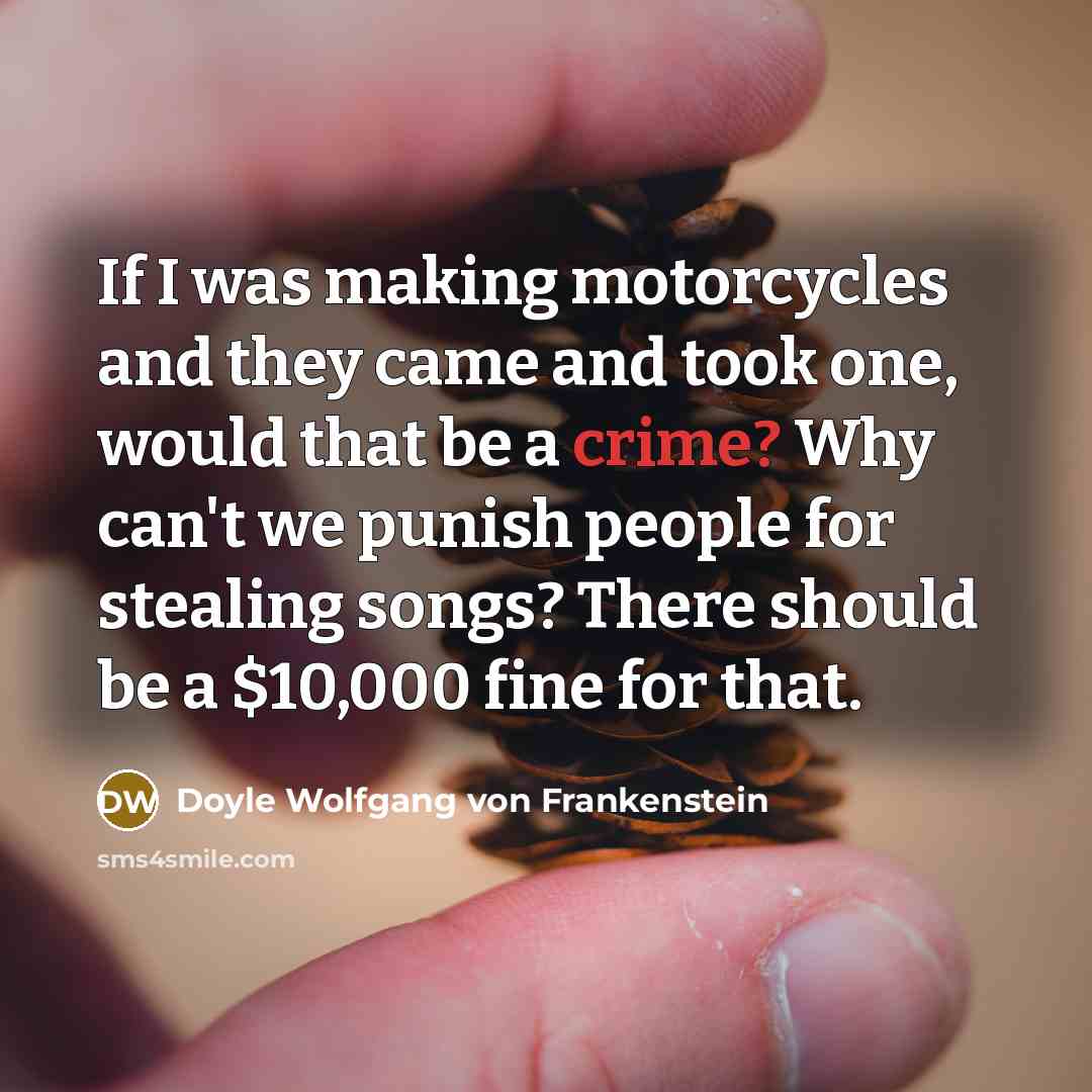 “If I was making motorcycles and they came and took…” quote by Doyle Wolfgang von Frankenstein