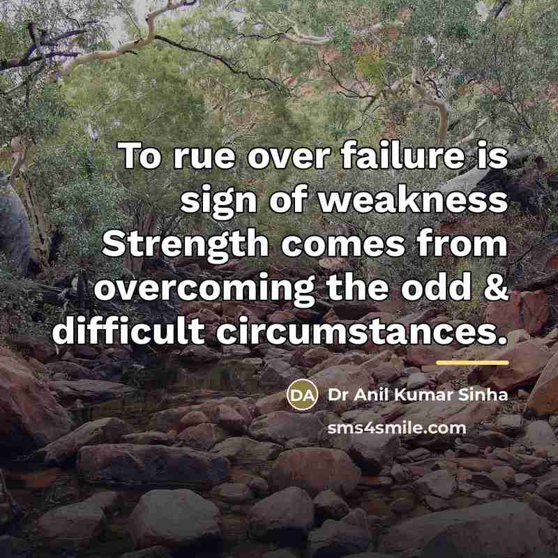 “To rue over failure is sign of weakness Strength comes…” quote by Dr Anil Kumar Sinha