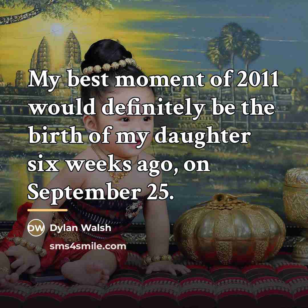 “My best moment of 2011 would definitely be the birth…” quote by Dylan Walsh