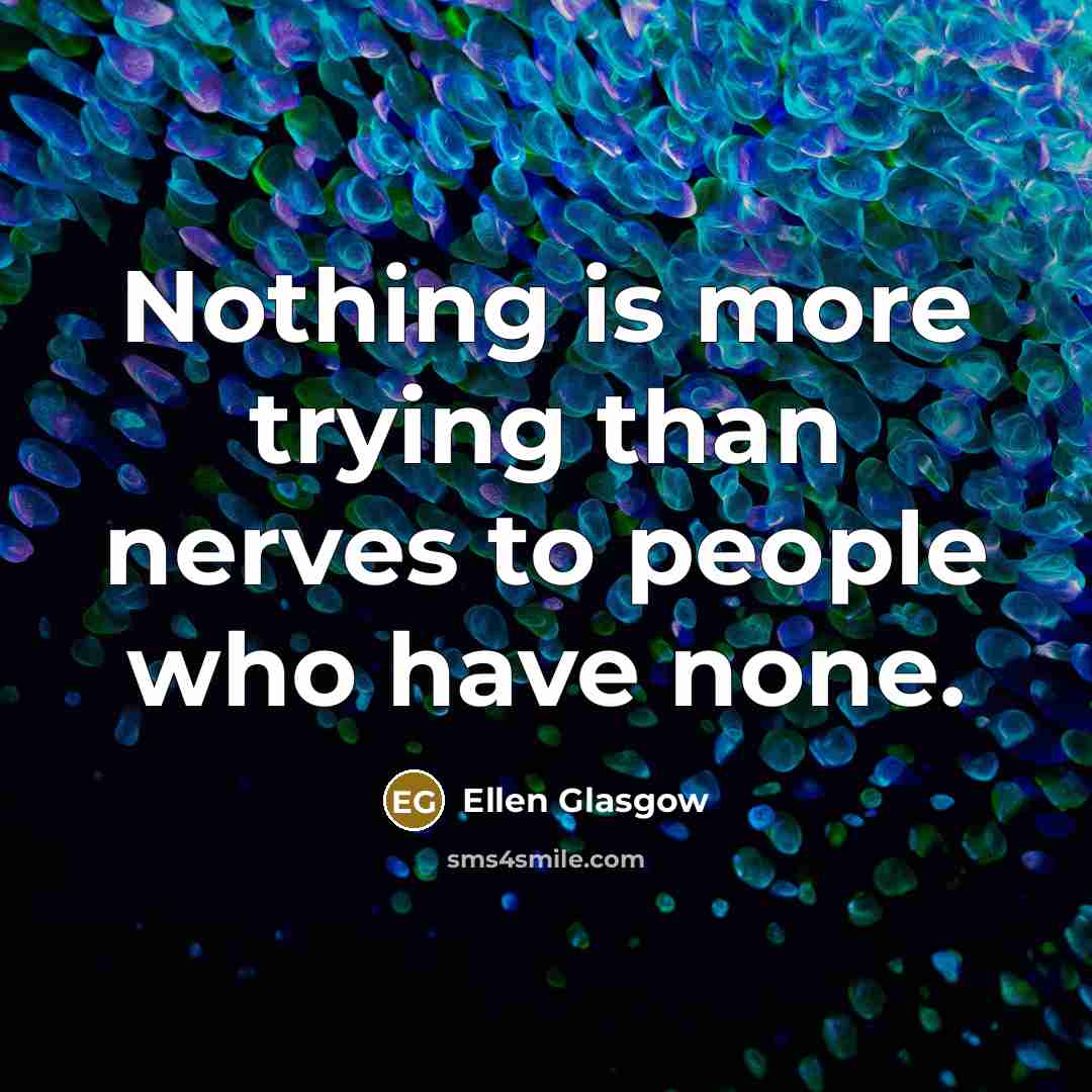 “Nothing is more trying than nerves to people who have…” quote by Ellen Glasgow
