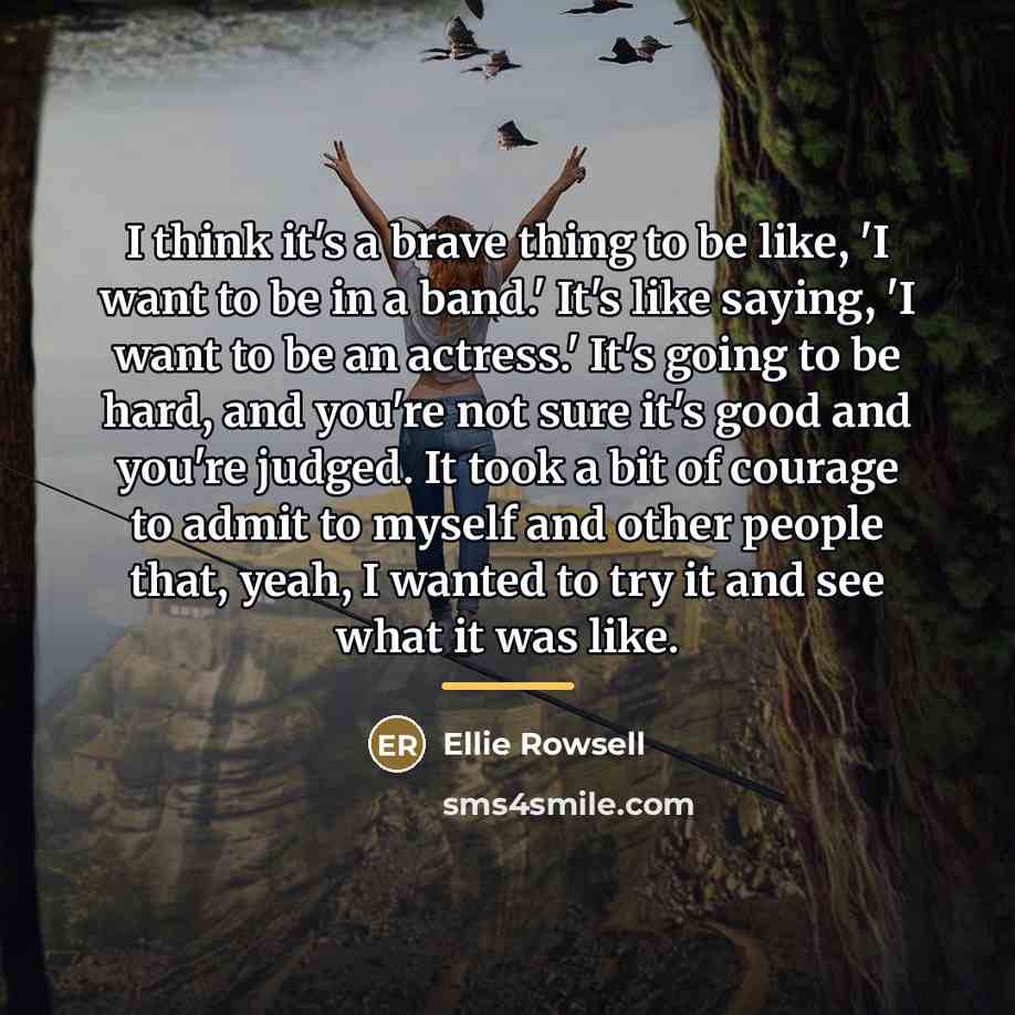 “I think it's a brave thing to be like, 'I…” quote by Ellie Rowsell