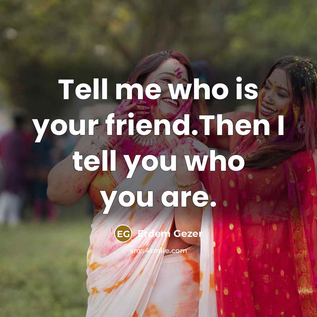 “Tell me who is your friend.Then I tell you who you are.” quote by Erdem Gezer