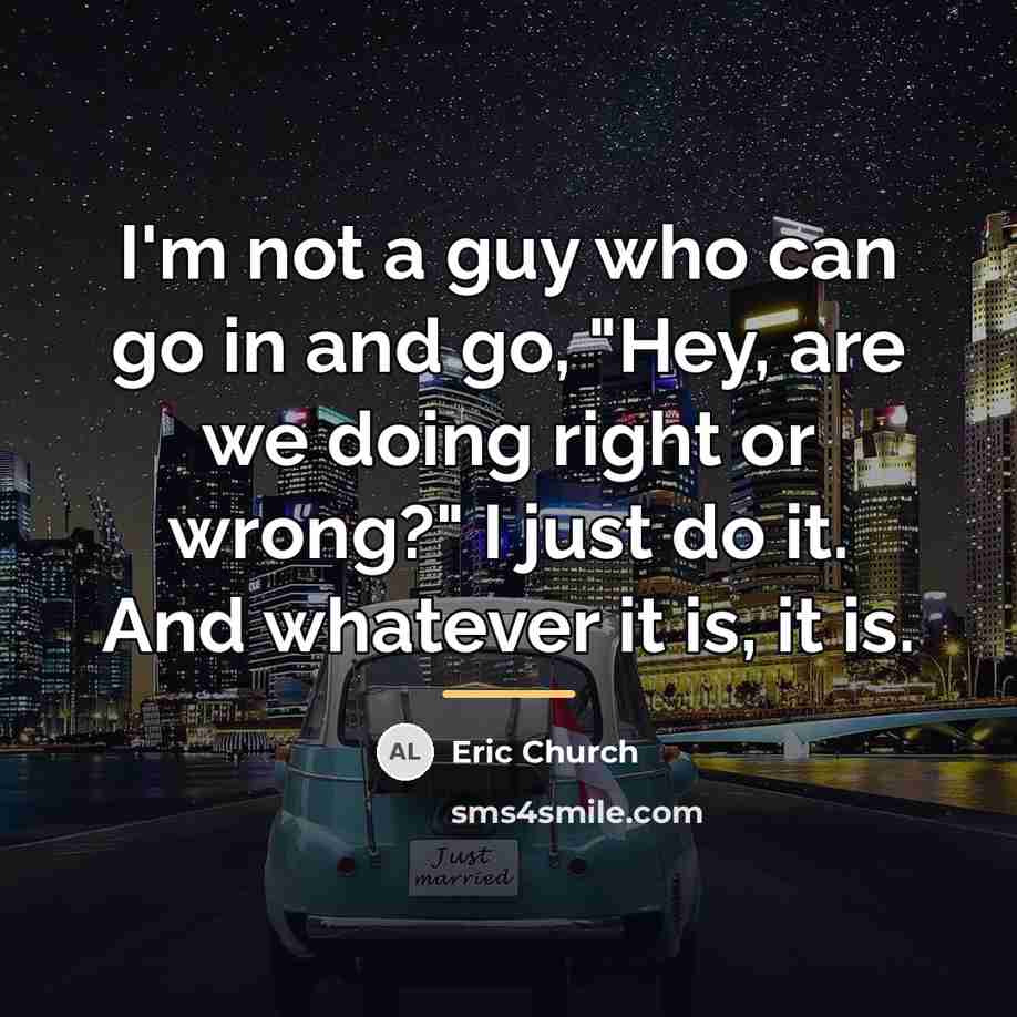 “I'm not a guy who can go in and go,…” quote by Eric Church