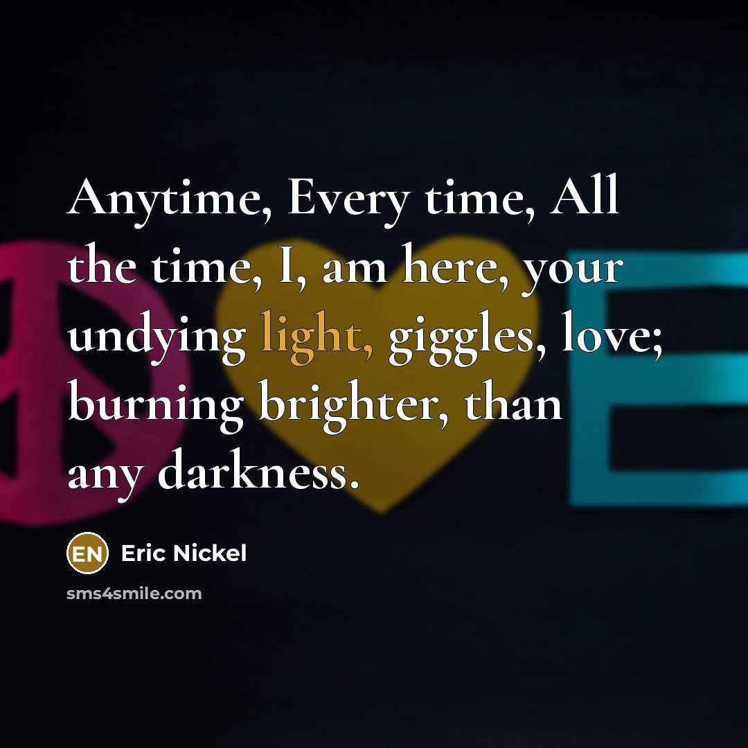 “Anytime, Every time, All the time, I, am here, your…” quote by Eric Nickel