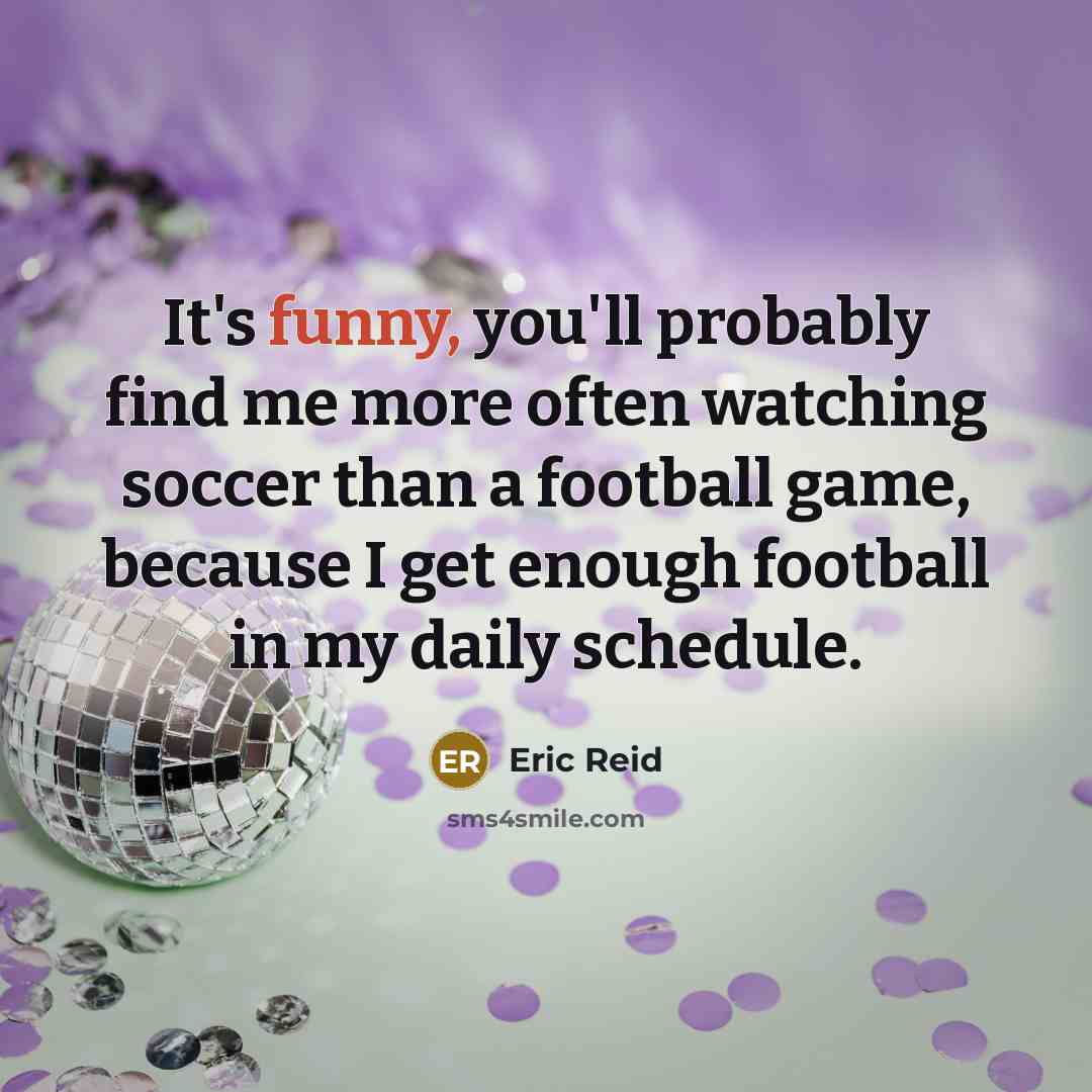 “It's funny, you'll probably find me more often watching soccer…” quote by Eric Reid
