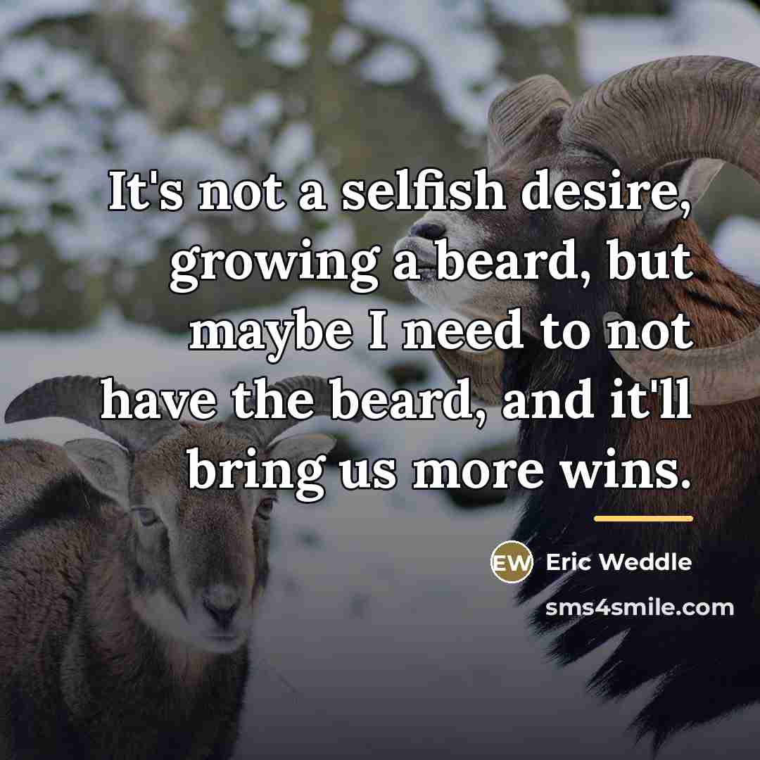 “It's not a selfish desire, growing a beard, but maybe…” quote by Eric Weddle