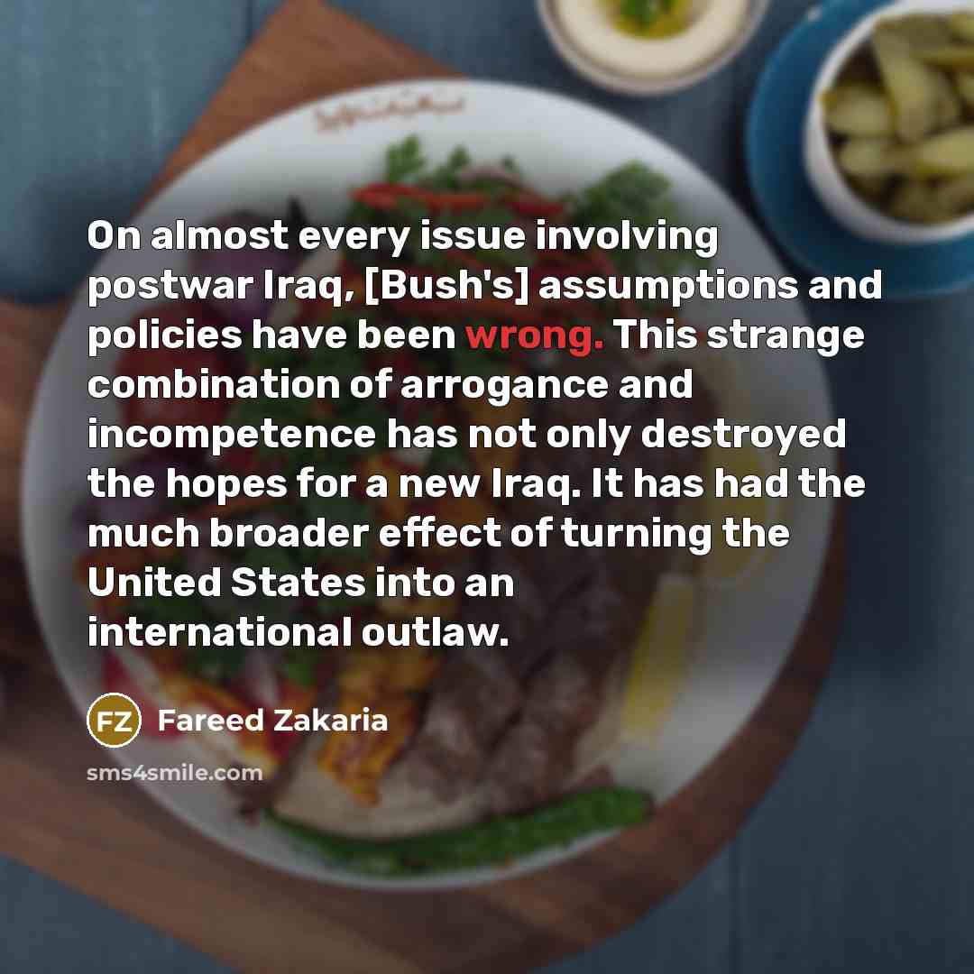 “On almost every issue involving postwar Iraq, [Bush's] assumptions and…” quote by Fareed Zakaria