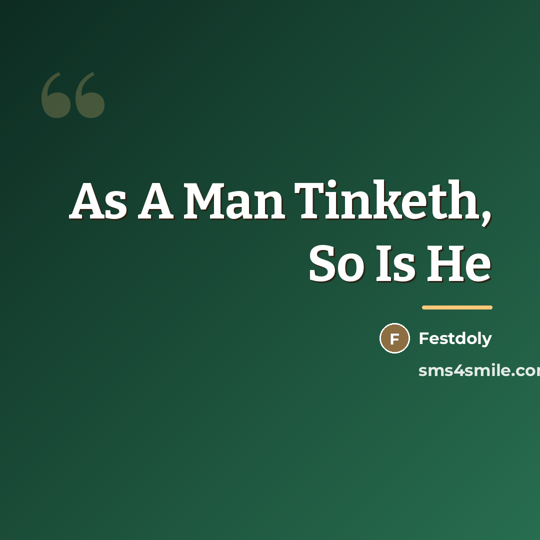 “As A Man Tinketh, So Is He…” quote by Festdoly