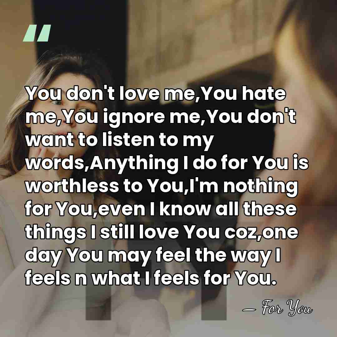 You don't love me,You hate me,You ignore me,You don't want to listen&hellip; - For You