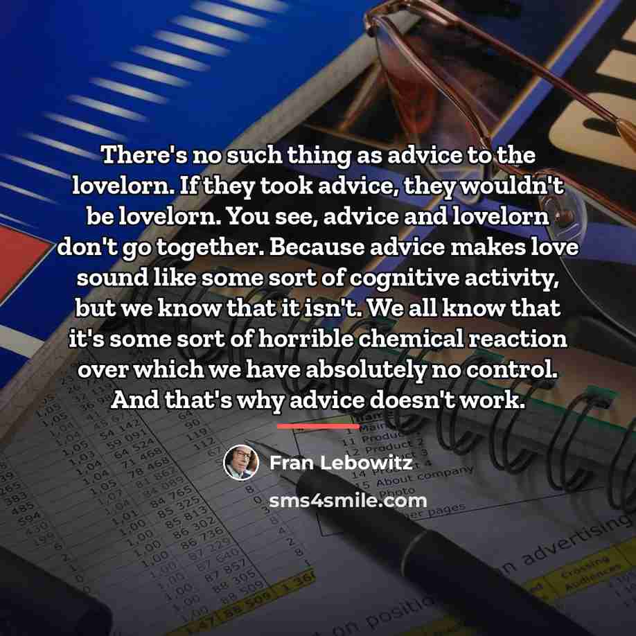 “There's no such thing as advice to the lovelorn. If…” quote by Fran Lebowitz