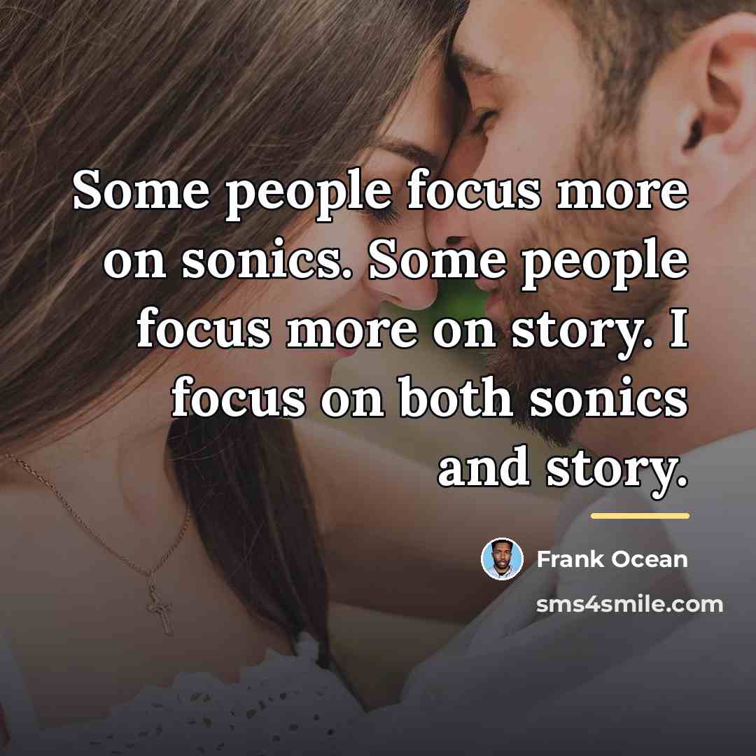 “Some people focus more on sonics. Some people focus more…” quote by Frank Ocean