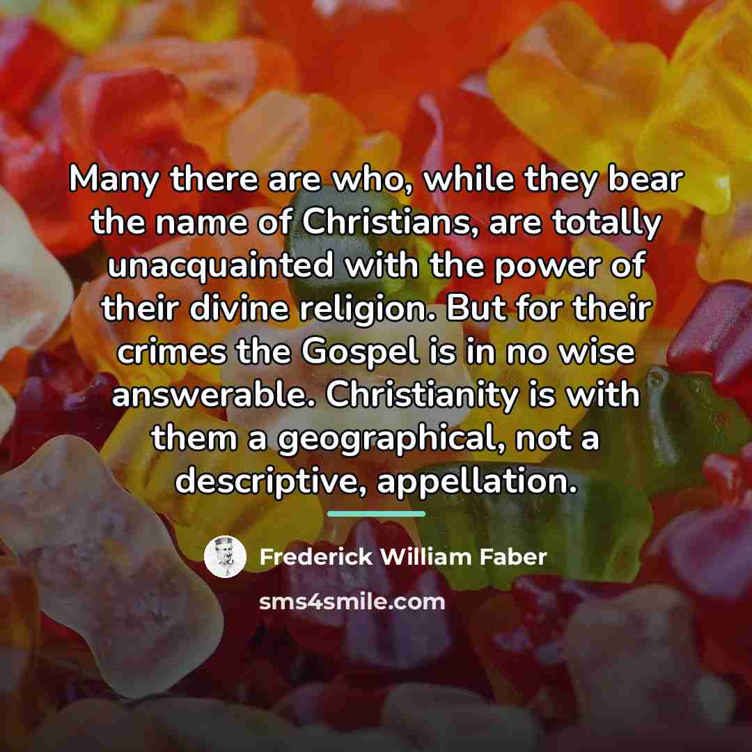 “Many there are who, while they bear the name of…” quote by Frederick William Faber
