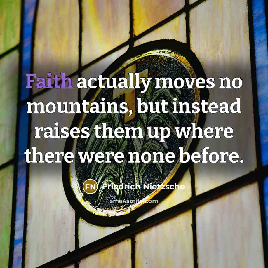 “Faith actually moves no mountains, but instead raises them up…” quote by Friedrich Nietzsche