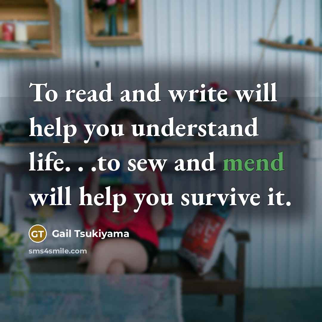 “To read and write will help you understand life. .…” quote by Gail Tsukiyama